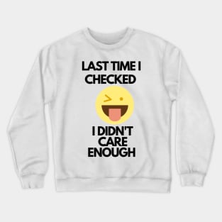 Last time i checked, i didn't care enough Crewneck Sweatshirt